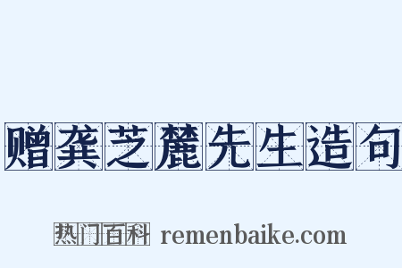 赠龚芝麓先生造句是什么意思的图片